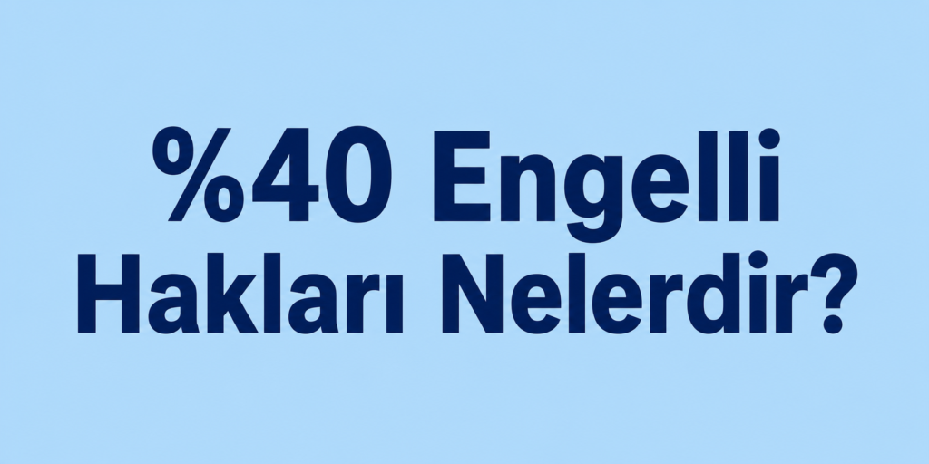 %40 Engelli Hakları Nelerdir?