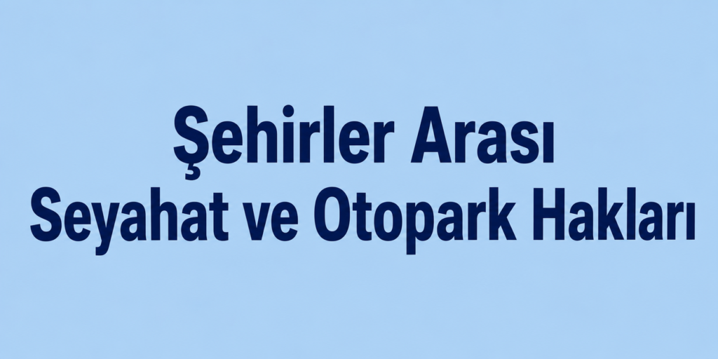 Şehirler Arası Seyahat ve Otopark Hakları