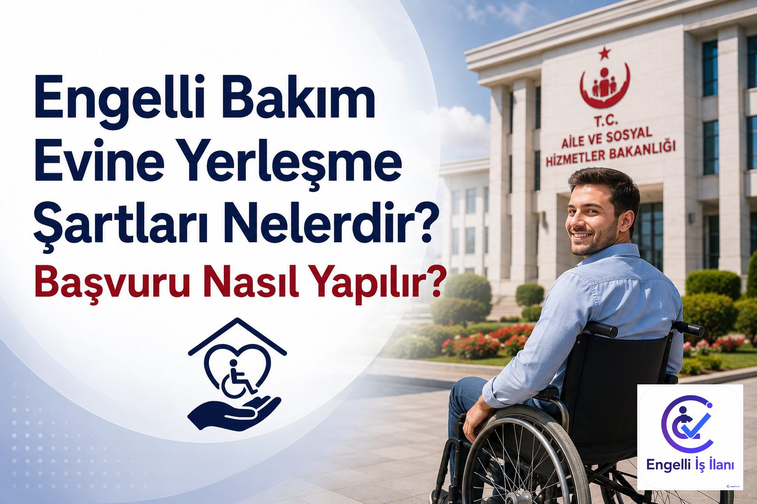 Engelli Bakım Evine Yerleşme Şartları Nelerdir? Başvuru Nasıl Yapılır?