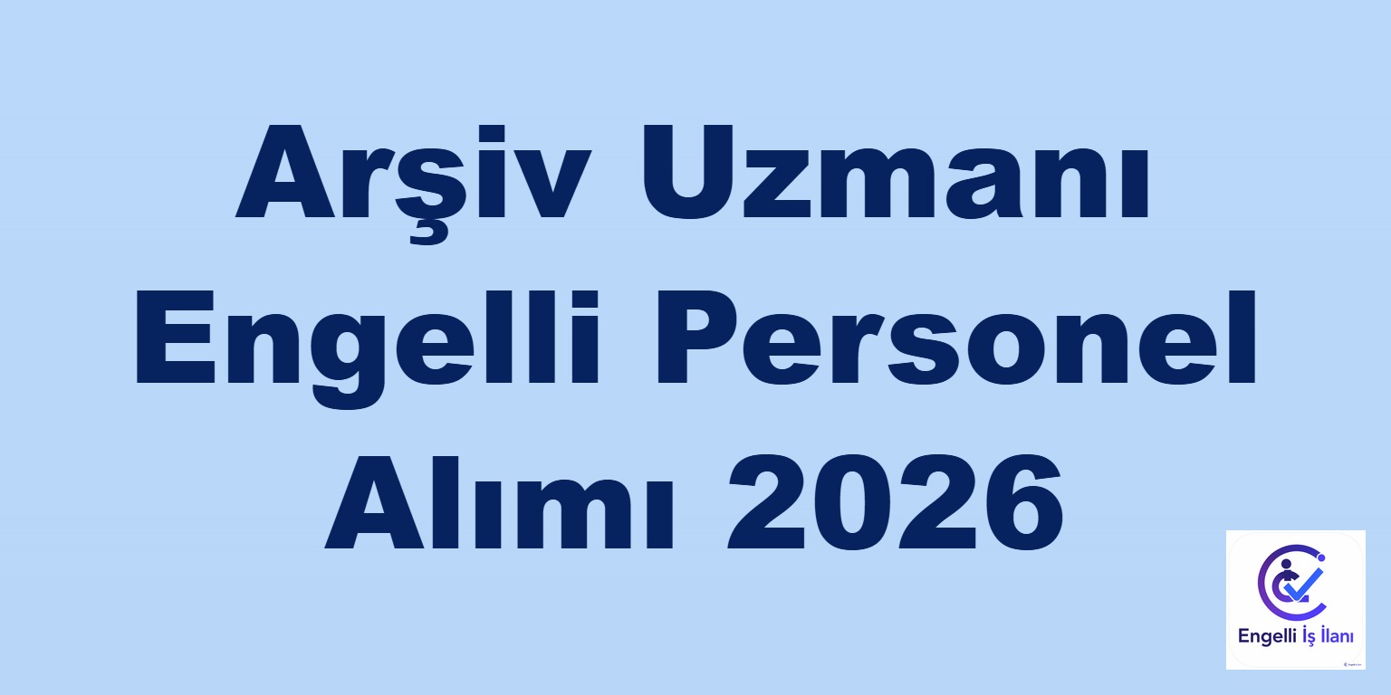 Arşiv Uzmanı Engelli Personel Alımı 2026