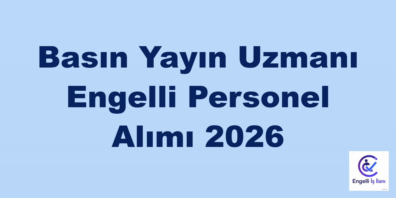 Basın Yayın Uzmanı Engelli Personel Alımı 2026
