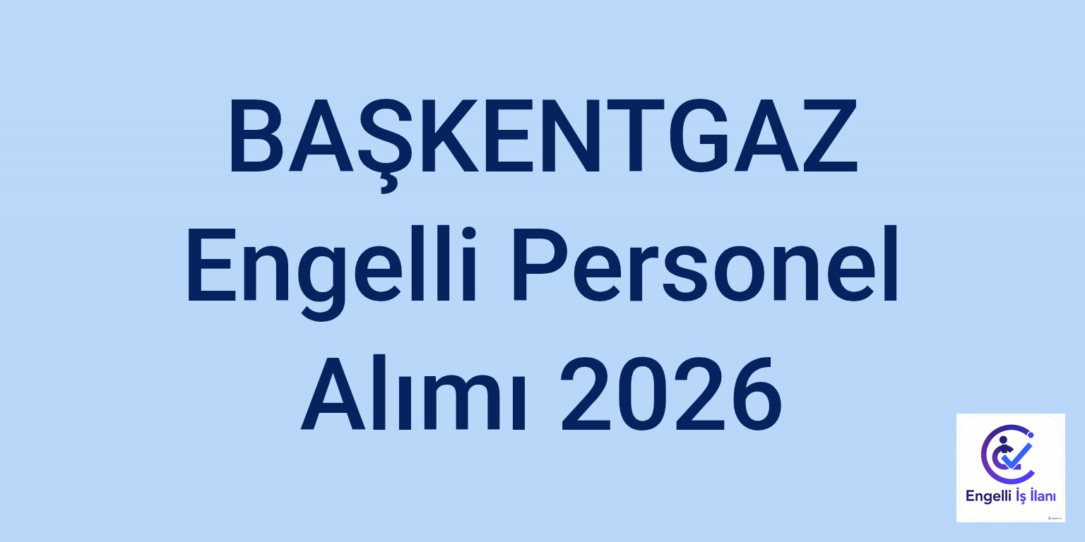 BAŞKENTGAZ Engelli Personel Alımı 2026