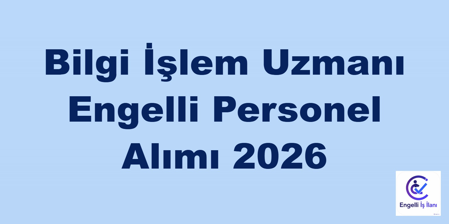 Bilgi İşlem Uzmanı Engelli Personel Alımı 2026