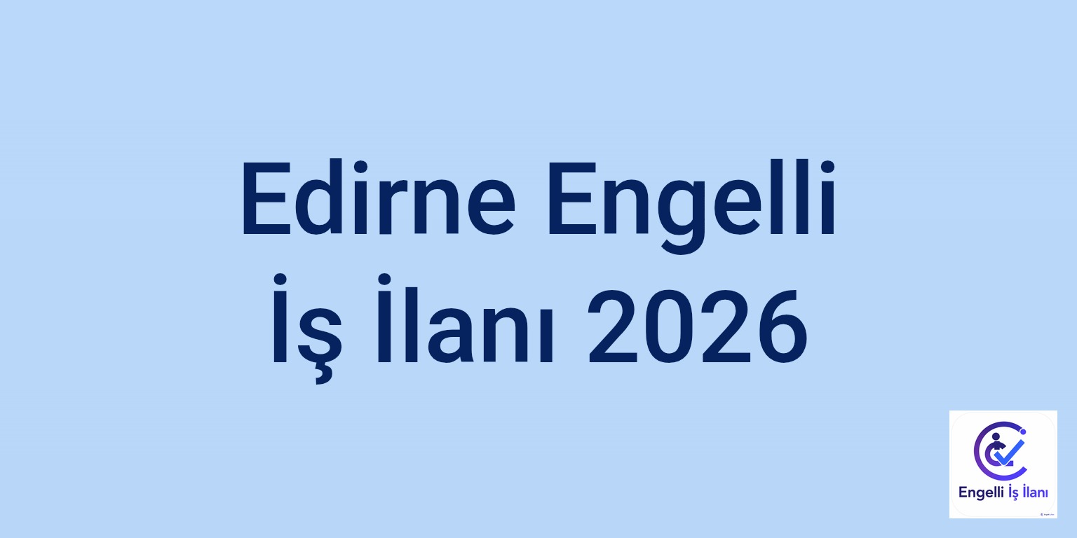 Edirne Engelli İş İlanı 2026