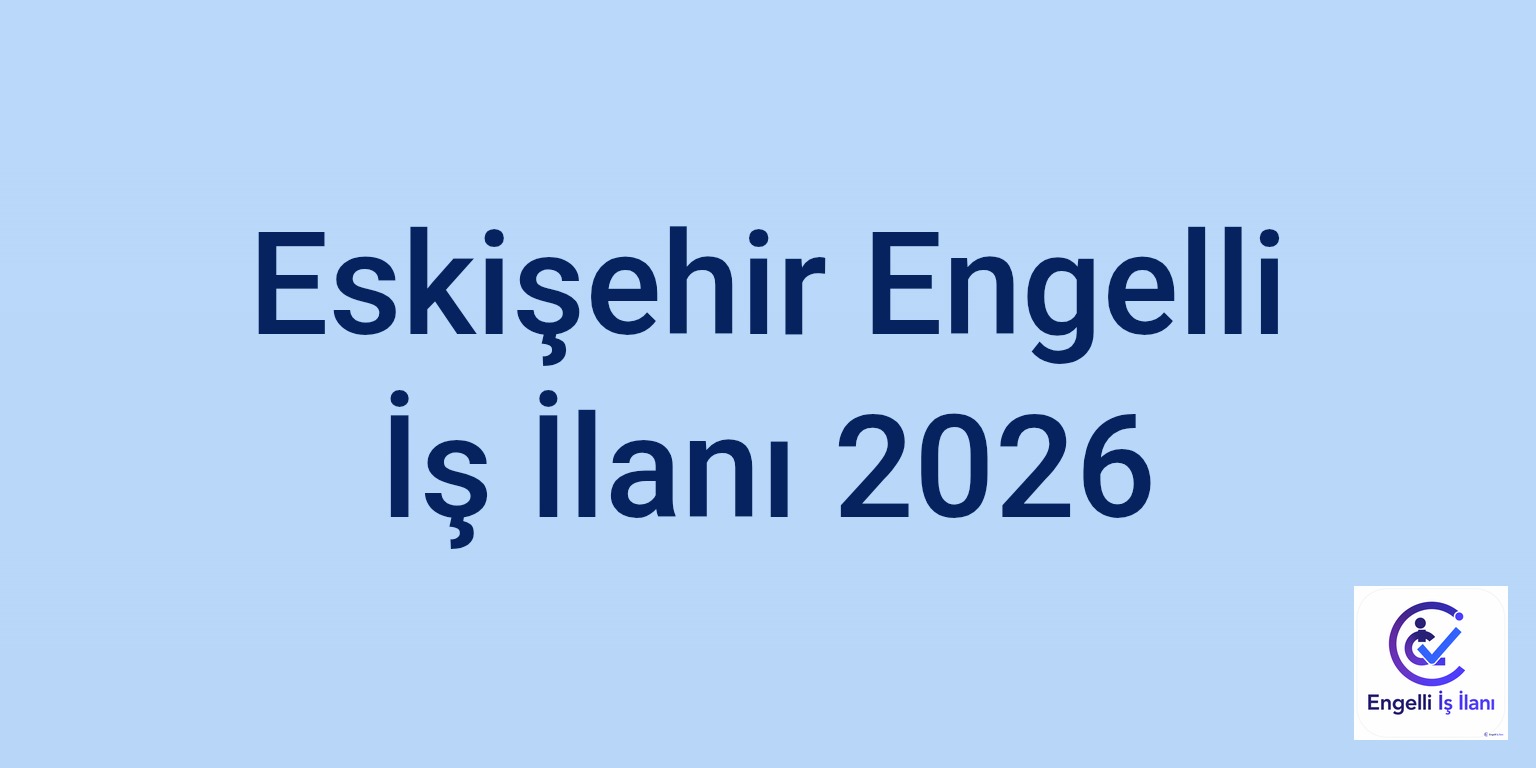Eskişehir Engelli İş İlanı 2026