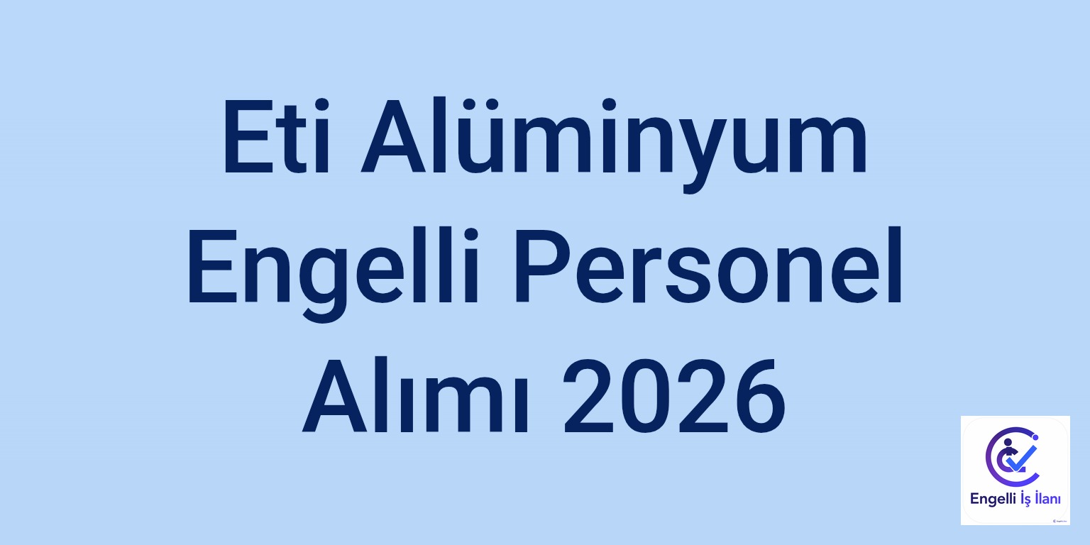 Eti Alüminyum Engelli Personel Alımı 2026