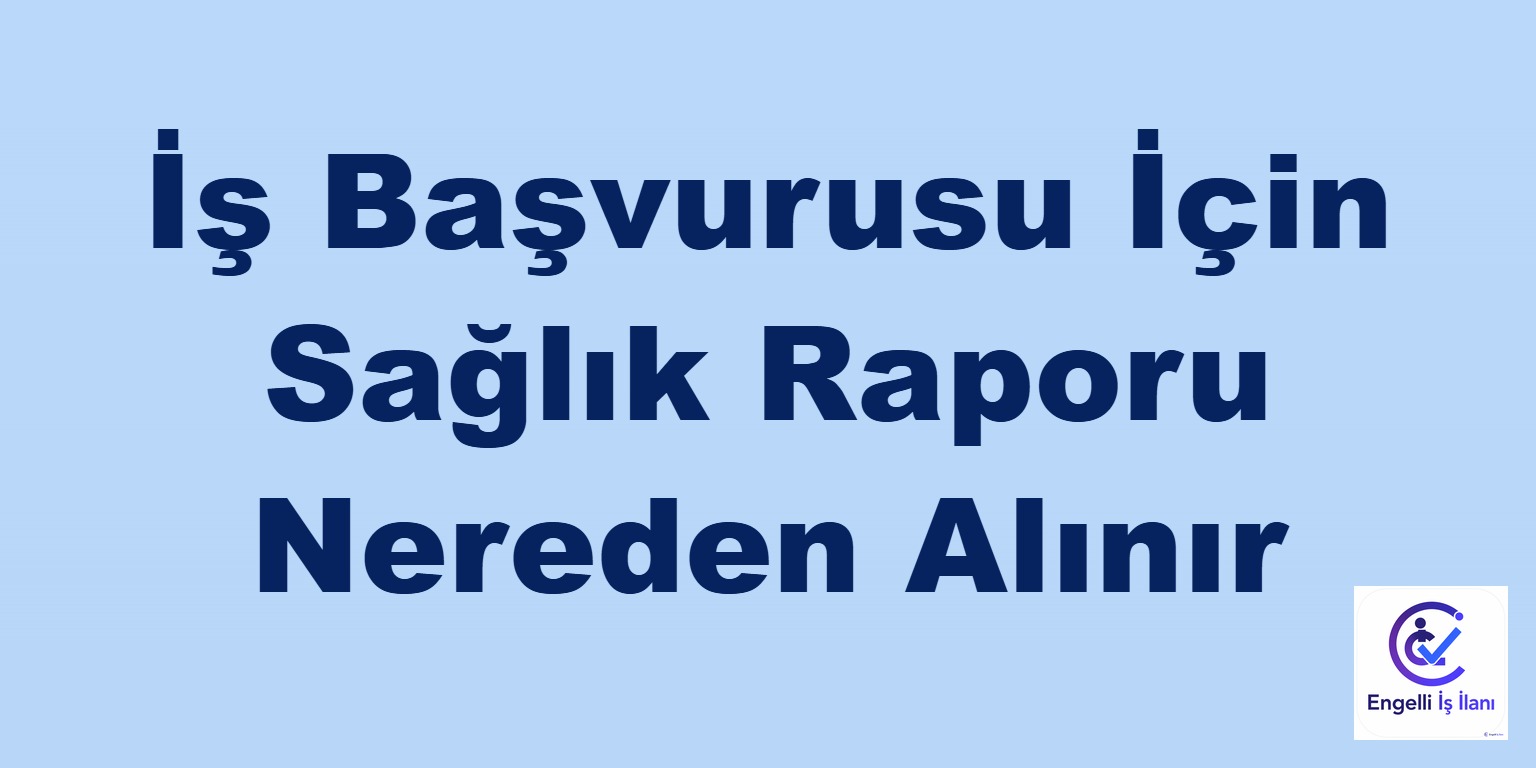 İş Başvurusu İçin Sağlık Raporu Nereden Alınır