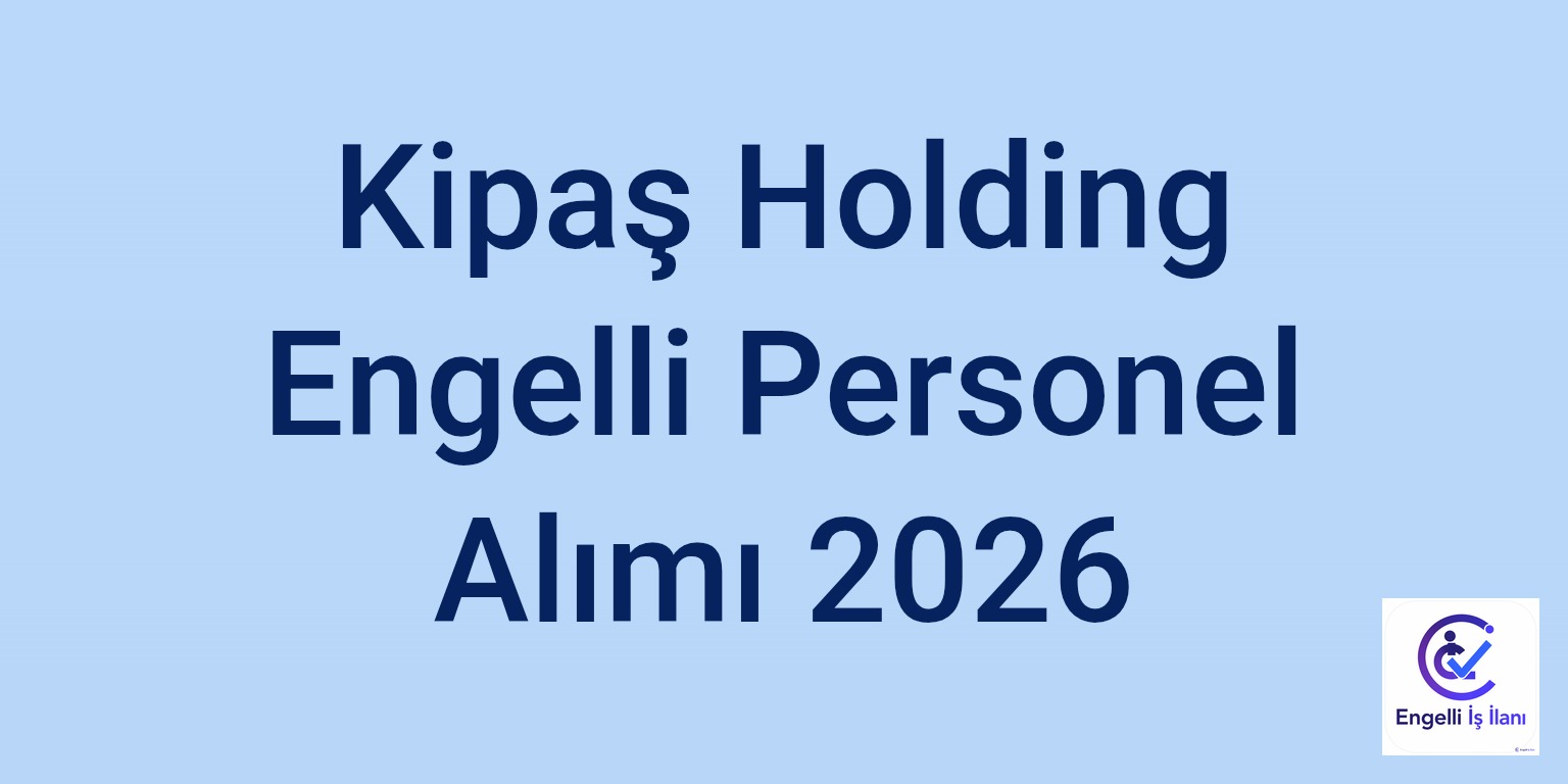 Kipaş Holding Engelli Personel Alımı 2026