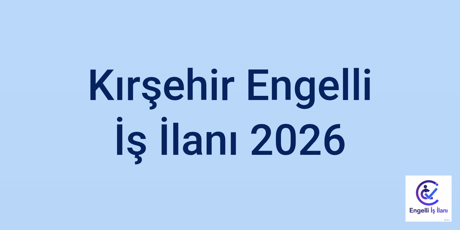 Kırşehir Engelli İş İlanı 2026