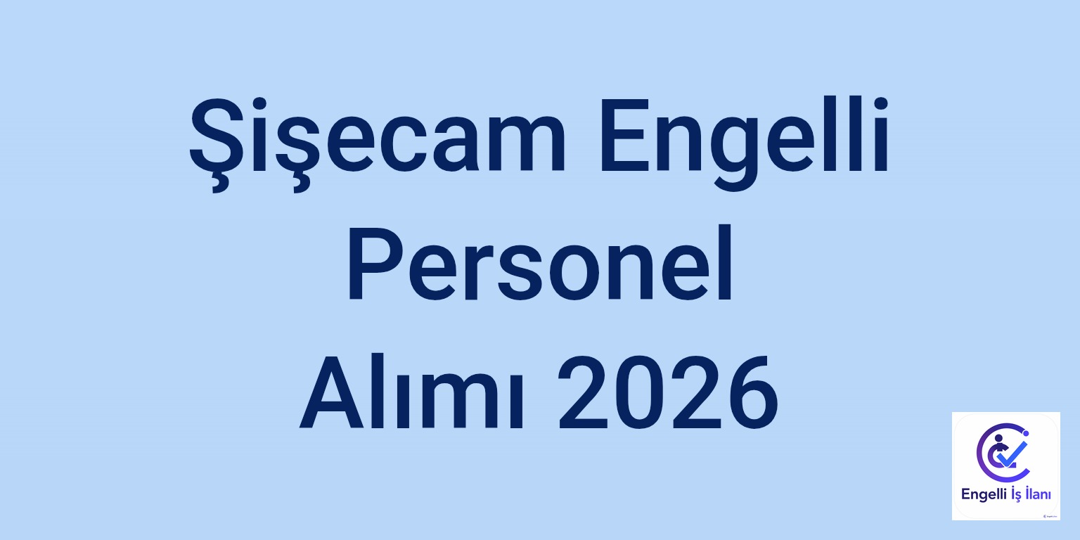 Şişecam Engelli Personel Alımı 2026
